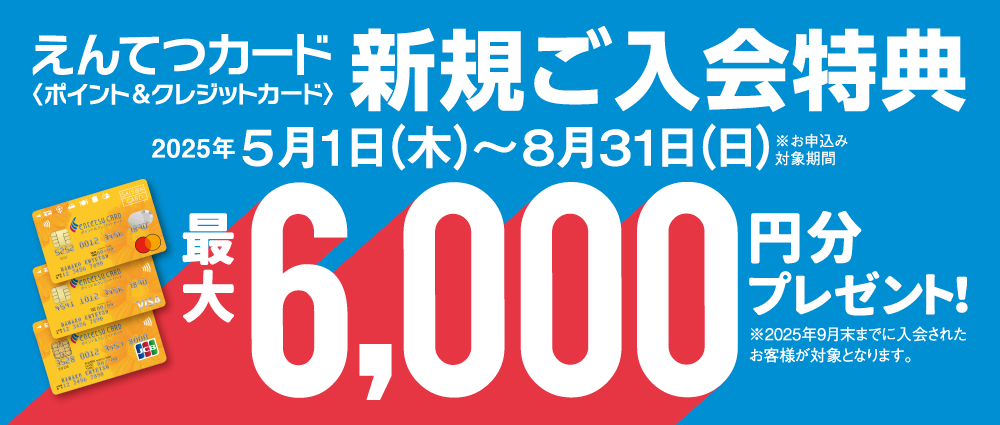 えんてつカード<ポイント&クレジットカード>ご入会特典 期間中、カード入会&ご利用でえんてつポイント最大6,000ptプレゼント