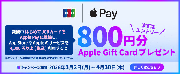 期間中、はじめてJCBカードをApple Payに登録し、Apple StoreやAppleのサービスを4,000円以上（税込）利用すると、Apple Gift Card 800円分プレゼント