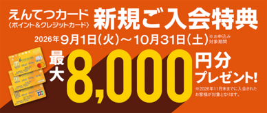 期間中、カード入会＆ご利用でえんてつポイント最大8,000ptプレゼント