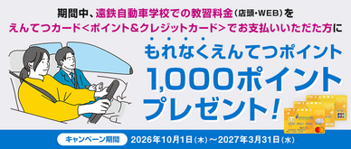 期間中、遠鉄自動車学校での教習料金（店頭・WEB）をえんてつカードで10万円以上お支払いいただくともれなくえんてつポイント1,000ポイントを進呈いたします。