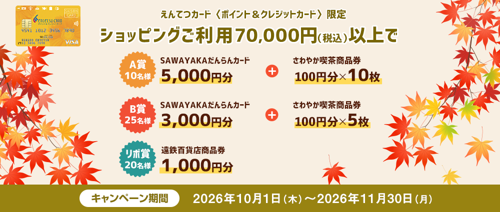 期間中、えんてつカード〈ポイント＆クレジットカード〉でのショッピングご利用金額合計70,000円（税込）以上の方の中から、抽選でプレゼントいたします。